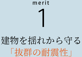 建物を揺れから守る 「抜群の耐震性」